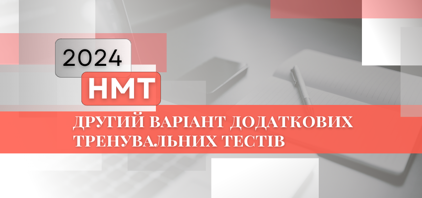 НМТ-2024: НА ДОПОМОГУ УЧАСНИКАМ 一 ДРУГИЙ ВАРІАНТ ДОДАТКОВИХ ТРЕНУВАЛЬНИХ ТЕСТІВ