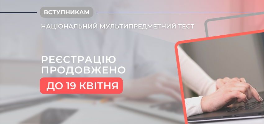 ПРОДОВЖЕНО РЕЄСТРАЦІЮ ДЛЯ УЧАСТІ ВСТУПНИХ ІСПИТАХ ДО БАКАЛАВРАТУ